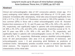 Long term results up to 19 years of mitral balloon valvoplasty
Asian Cardiovasc Thorac Ann, 17 (2009), pp. 627–633
PBMV TIPS AND TRICKS
 