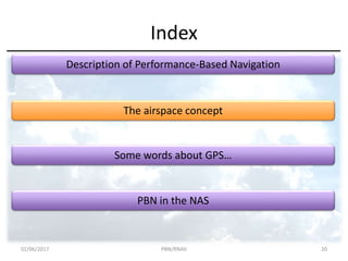 Index
Description of Performance-Based Navigation
The airspace concept
Some words about GPS…
PBN in the NAS
02/06/2017 PBN/RNAV 20
 