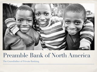 Preamble Bank of North America
The Grandfather of Private Banking
 