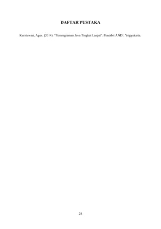 24
DAFTAR PUSTAKA
Kurniawan, Agus. (2014). “Pemrograman Java Tingkat Lanjut”. Penerbit ANDI: Yogyakarta.
 