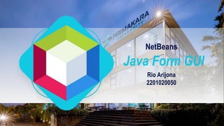 Java Form GUI
NetBeans
Rio Arijona
2201020050
 