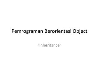 Pemrograman Berorientasi Object
“Inheritance”
 