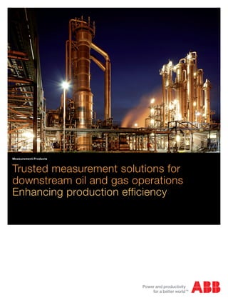 Measurement Products



Trusted measurement solutions for
downstream oil and gas operations
Enhancing production efficiency
 