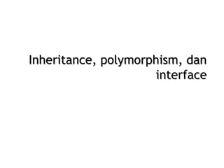 Inheritance, polymorphism, danInheritance, polymorphism, dan
interfaceinterface
 