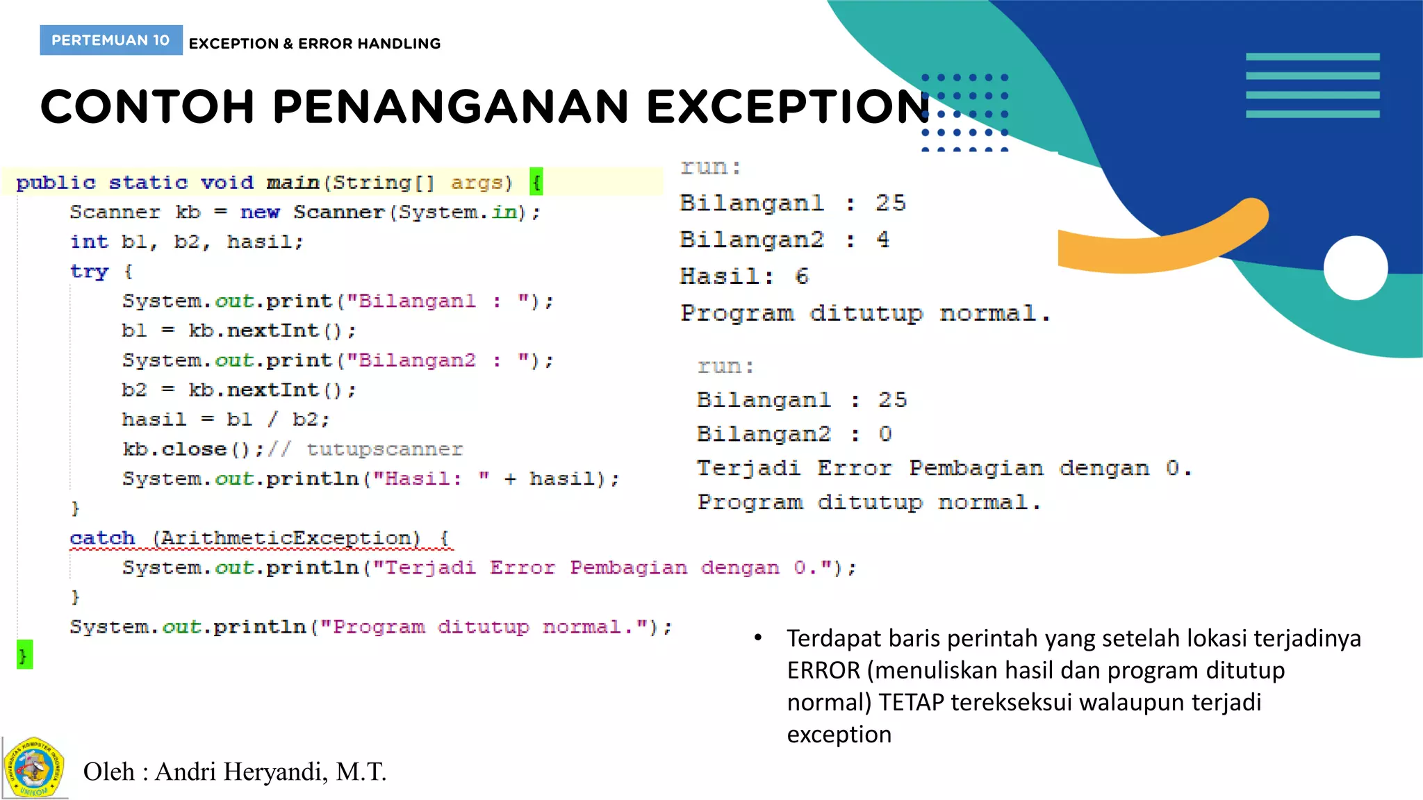 Oleh : Andri Heryandi, M.T.
• Terdapat baris perintah yang setelah lokasi terjadinya
ERROR (menuliskan hasil dan program ditutup
normal) TETAP terekseksui walaupun terjadi
exception
 