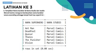 3. Tampilkan Nama karakter & Nama Studio dari studio
Marvel Comics mengurut berdasarkan nama karakter
secara ascending sehingga tampil hasil nya seperti ini :
 