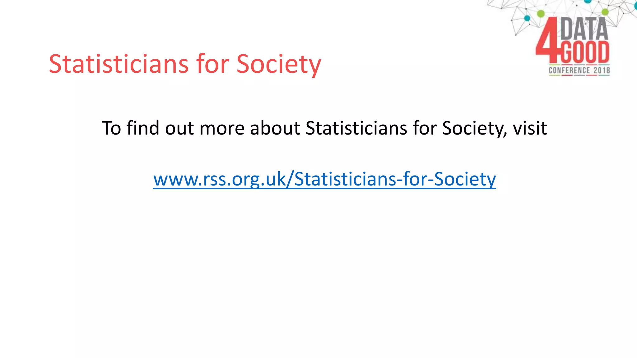 Statisticians for Society
To find out more about Statisticians for Society, visit
www.rss.org.uk/Statisticians-for-Society
“Quote/pull out
box”
 