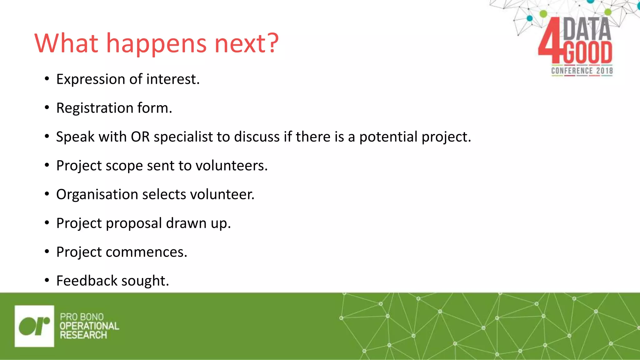 What happens next?
• Expression of interest.
• Registration form.
• Speak with OR specialist to discuss if there is a potential project.
• Project scope sent to volunteers.
• Organisation selects volunteer.
• Project proposal drawn up.
• Project commences.
• Feedback sought.
 