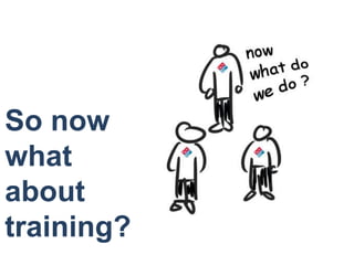 So now <br />what <br />about training?<br />