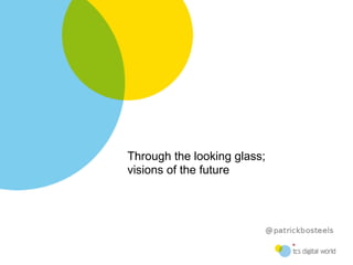 Through the looking glass;
visions of the future
 