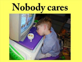 Nobody cares
 