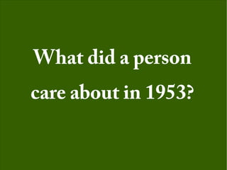 What did a person
care about in 1953?
 