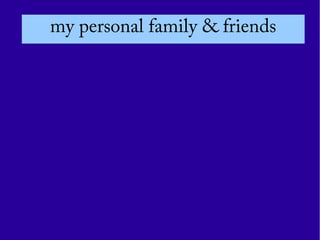 my personal family & friends
 