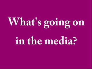 What's going on
in the media?
 