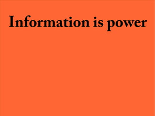 Information is power
 