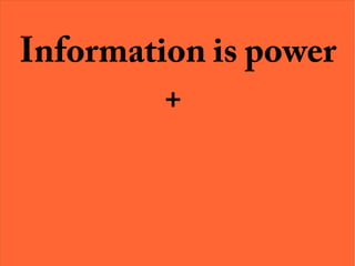 Information is power
+
 