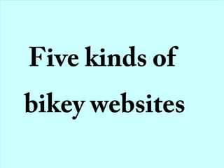 Five kinds of
bikey websites
 