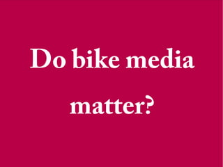 Do bike media
matter?
 