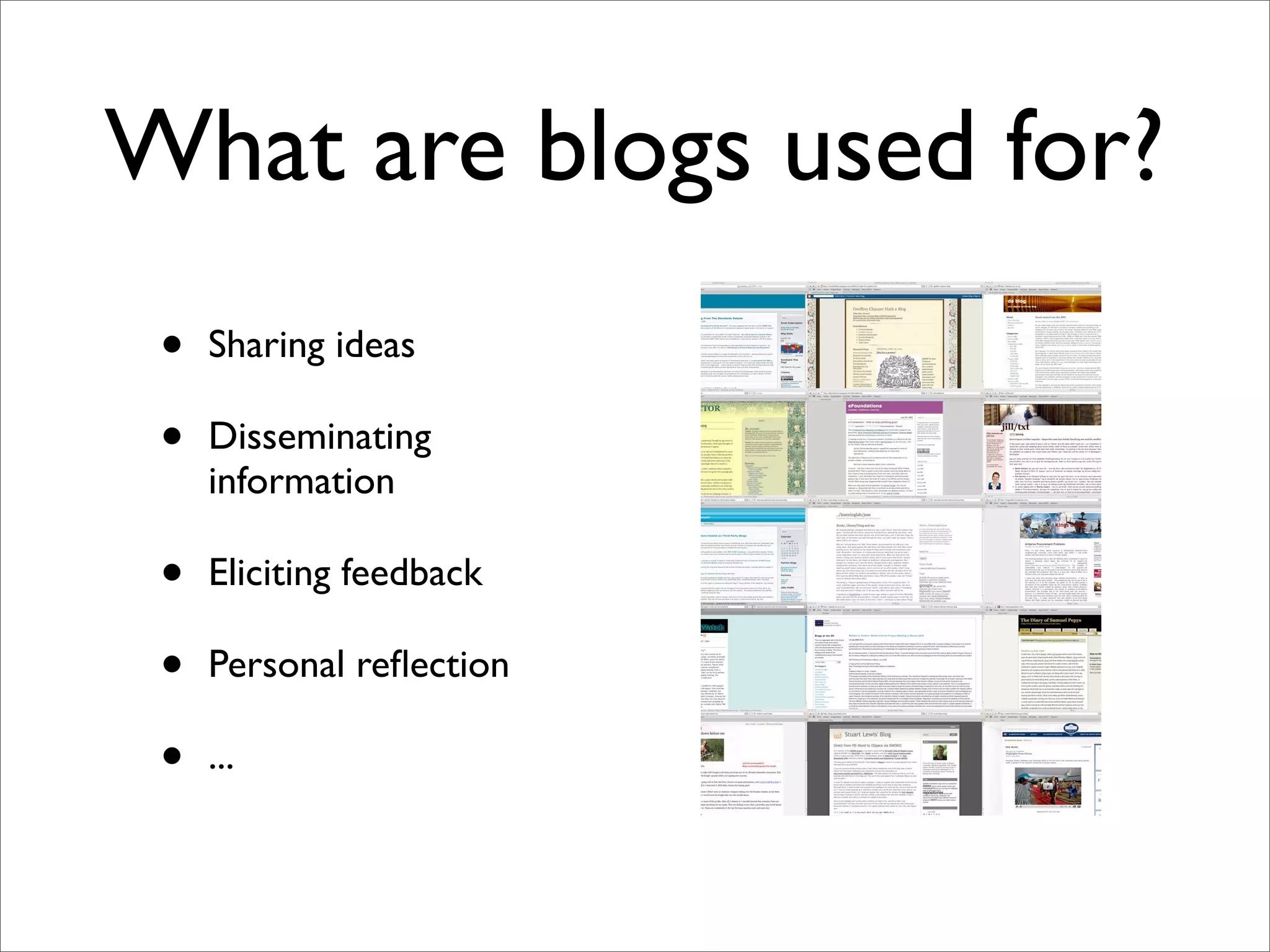 What are blogs used for?
 •   Sharing ideas

 •   Disseminating
     information

 •   Eliciting feedback

 •   Personal reﬂection

 •   ...
 