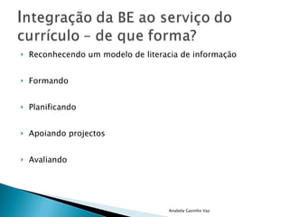 Reconhecendo um modelo de literacia de informação  Formando Planificando Apoiando projectos Avaliando Anabela Gavinho Vaz 