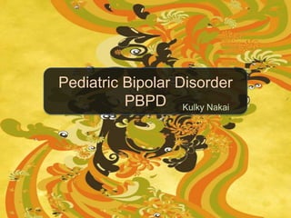 Pediatric Bipolar Disorder
PBPD Kulky Nakai

 