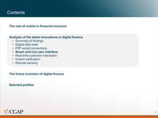 Contents
The role of mobile in financial inclusion
Analysis of the latest innovations in digital finance
• Summary of find...