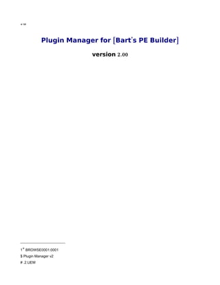 +1$#



           Plugin Manager for [Bart's PE Builder]

                         version 2.00




1+ BROWSE0001:0001
$ Plugin Manager v2
# .2.UEM
 