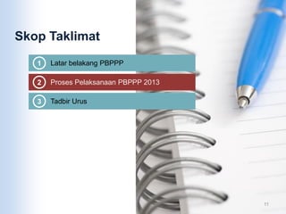 Skop Taklimat
1 Latar belakang PBPPP
2 Proses Pelaksanaan PBPPP 2013
3 Tadbir Urus
11
 