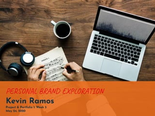 PERSONAL BRAND EXPLORATION
Kevin Ramos
Project & Portfolio I: Week 3
May 24, 2020
 