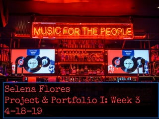 Selena Flores
Project & Portfolio I: Week 3
4-18-19
 