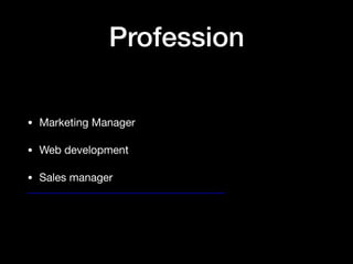 Profession
• Marketing Manager

• Web development

• Sales manager

https://www.onetonline.org/ﬁnd/quick?s=marketing
 