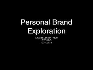 Personal Brand
Exploration
Amanda Lambert Prouty

ENT119-O

12/14/2019
 