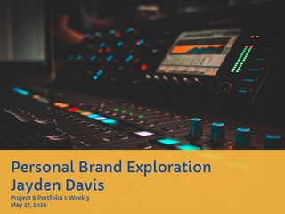 Personal Brand Exploration
Jayden Davis
Project & Portfolio I: Week 3
May 27, 2020
 