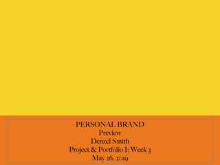 PERSONAL BRAND  
Preview
Denzel Smith
Project & Portfolio I: Week 3
May 26, 2019
 