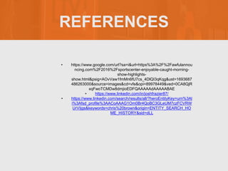 REFERENCES
• https://www.google.com/url?sa=i&url=https%3A%2F%2Fawfulannou
ncing.com%2F2016%2Fsportscenter-enjoyable-caught-morning-
show-highlights-
show.html&psig=AOvVaw1fmMn6fU7cs_4DlQI3qKqg&ust=1693687
486263000&source=images&cd=vfe&opi=89978449&ved=0CA8QjR
xqFwoTCMDw8dmjioEDFQAAAAAdAAAAABAE
• https://www.linkedin.com/in/joshfrazier87/
• https://www.linkedin.com/search/results/all/?heroEntityKey=urn%3Al
i%3Afsd_profile%3AACoAAAG1Om0Br4QoBC3GLeUM7czFCVRW
UrVIjgs&keywords=chris%20brown&origin=ENTITY_SEARCH_HO
ME_HISTORY&sid=dLL
 