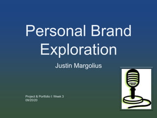 Personal Brand
Exploration
Justin Margolius
Project & Portfolio I: Week 3
09/20/20
 