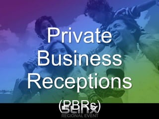 Private
Business
Receptions
(PBRs)
 