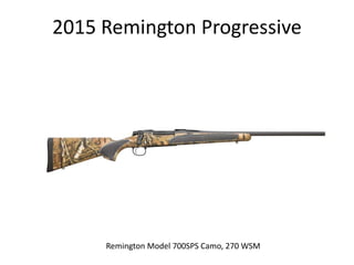 2015 Remington Progressive
Remington Model 700SPS Camo, 270 WSM
 