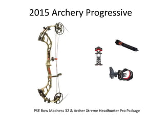 2015 Archery Progressive
PSE Bow Madness 32 & Archer Xtreme Headhunter Pro Package
 
