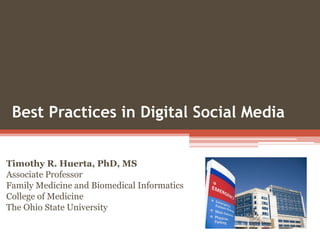 Best Practices in Digital Social Media
Timothy R. Huerta, PhD, MS
Associate Professor
Family Medicine and Biomedical Informatics
College of Medicine
The Ohio State University

 