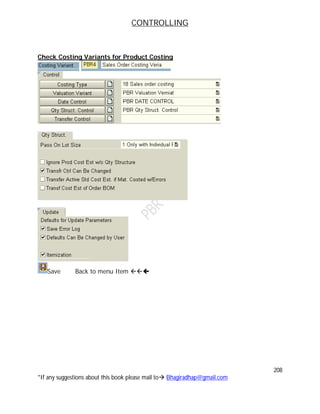 CONTROLLING
208
*If any suggestions about this book please mail to Bhagiradhap@gmail.com
Check Costing Variants for Product Costing
Save Back to menu Item 
 