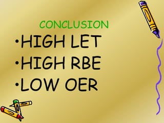 CONCLUSION
•HIGH LET
•HIGH RBE
•LOW OER
 