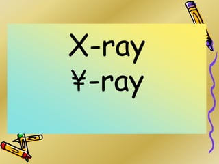 X-ray
¥-ray
 
