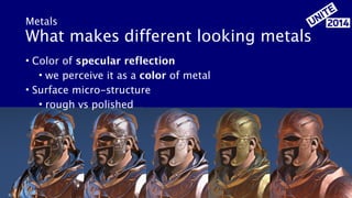Metals
What makes different looking metals
• Color of specular reflection
• we perceive it as a color of metal
• Surface m...