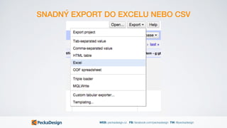 WEB: peckadesign.cz FB: facebook.com/peckadesign TW: @peckadesign
SNADNÝ EXPORT DO EXCELU NEBO CSV
 