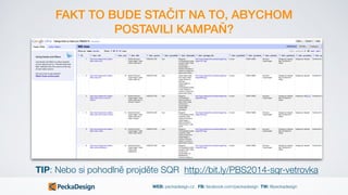 WEB: peckadesign.cz FB: facebook.com/peckadesign TW: @peckadesign
FAKT TO BUDE STAČIT NA TO, ABYCHOM
POSTAVILI KAMPAŇ?
TIP: Nebo si pohodlně projděte SQR http://bit.ly/PBS2014-sqr-vetrovka
 