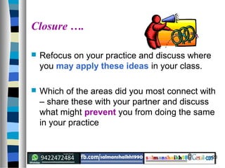 20
Closure ….
 Refocus on your practice and discuss where
you may apply these ideas in your class.
 Which of the areas did you most connect with
– share these with your partner and discuss
what might prevent you from doing the same
in your practice
 