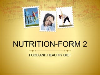 NUTRITION-FORM 2
FOOD AND HEALTHY DIET
 