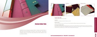 Paper Tabs                                                 Poly Tabs                                                     Reinforced Tabs




                                                                                                        Custom Index Tabs




                                                                                                                                                                                                                                                                       CuSTOM PRESEnTATIOn SOLuTIOnS
                                                                                                        A variety of colored stock and textures available.

                                                                                                        Poly Tabs
                                                                                                        Choose thick or thin gauge poly to deliver the impact you choose!

                                                                                                        Reinforced Tabs


                                                  Custom Index Tabs
                                                                                                        Tired of worn out tabs from overuse? We can ensure your tabs maintain their professional image with reinforced bound edges.

                                                                                                        Decorating and Design Options
                                                                                                        Die cut patterns including standard rounded edge, square cut, and step cut tabs. Printing methods include offset printing, silk screening and foil stamping.
                                                                                                        Body copy and knock out type can offer an added design element as well as colored mylar on the tab extension. Reinforced binding edges and a variety of
                                                                                                        punching options are available along with collating to meet any specialty packaging requirements.




Complement all your professional proposals whether in traditional loose-leaf binders or
other types of bound documentation by including our custom index tabs. Index tabs help
to effectively organize your documents, saving employees and clients valuable time using
your reference materials.

                                                                                           www.PresentationBindingSolutions.com • 888.654.BIND • info@orderpbs.com                                                                                                          12
 