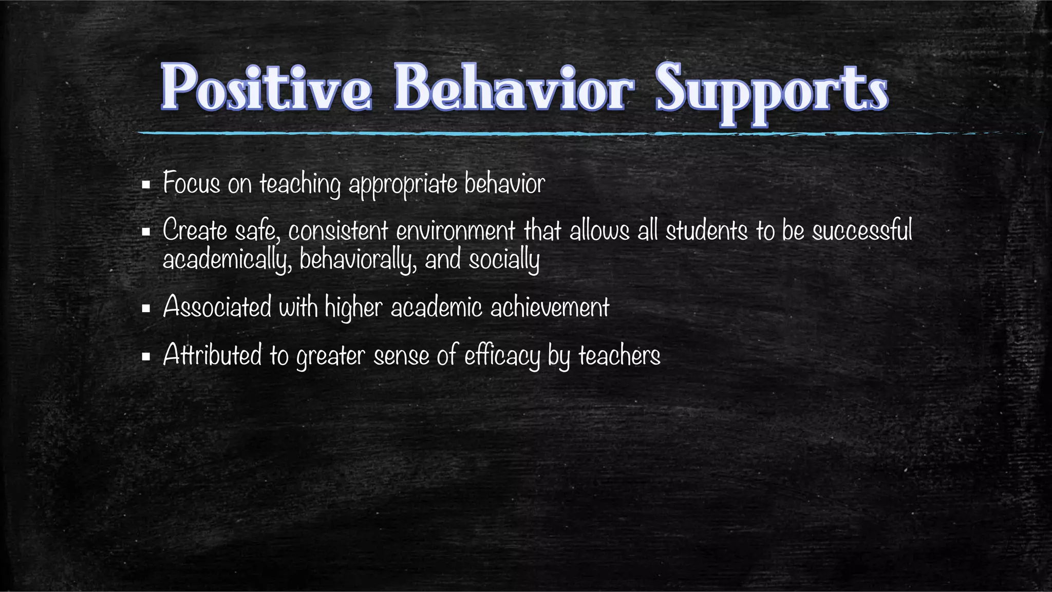 ▪  Focus on teaching appropriate behavior
▪  Create safe, consistent environment that allows all students to be successful
academically, behaviorally, and socially
▪  Associated with higher academic achievement 
▪  Attributed to greater sense of efficacy by teachers

 